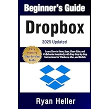 Beginners Guide to Dropbox: Learn How to Store, Sync, Share Files, and Collaborate Seamlessly with Easy Step-by-Step Instructions for Windows, Mac, and Mobile Paperback July 17, 2025