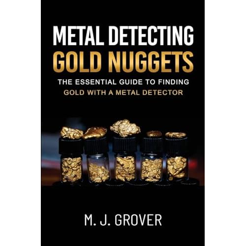 Metal Detecting Gold Nuggets: The Essential Guide to Finding Gold with a Metal Detector Paperback May 11, 2024