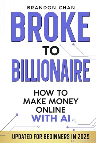 Broke to Billionaire: How to Make Money Online with Ai Hardcover November 12, 2023