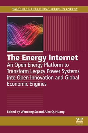 The Energy Internet: An Open Energy Platform to Transform Legacy Power Systems into Open Innovation and Global Economic Engines (Woodhead Publishing Series in Energy)