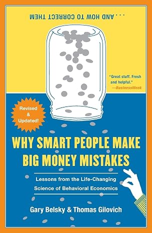 Why Smart People Make Big Money Mistakes and How to Correct Them: Lessons from the Life-Changing Science of Behavioral Economics
