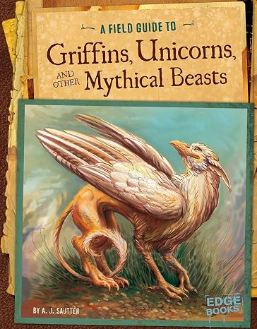 A Field Guide to Griffins, Unicorns, and Other Mythical Beasts (Fantasy Field Guides)