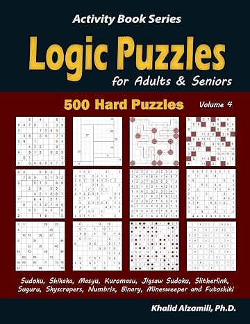 Logic Puzzles for Adults & Seniors: 500 Hard Puzzles (Sudoku, Shikaka, Masyu, Kuromasu, Jigsaw Sudoku, Slitherlink, Suguru, Skyscrapers, Numbrix, ... and Futoshiki) (Activity Book Series)