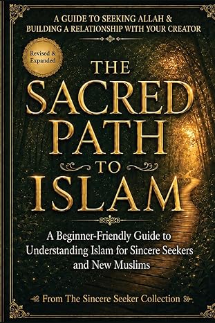 The Sacred Path to Islam: A Guide to Seeking Allah (God) & Building a Relationship (Islamic Books for New Muslims & Converts: Understanding Islam | ... Beliefs & Practices | Quran & Salah Guide)