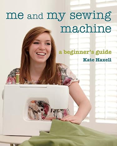 Me and My Sewing Machine: A Beginner's Guide