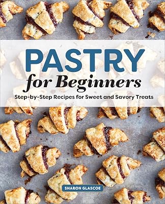 Pastry for Beginners: Step-by-Step Recipes for Sweet and Savory Treats Paperback December 31, 2019