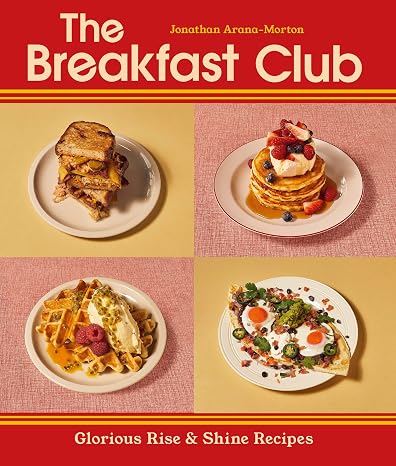The Breakfast Club: Glorious Rise & Shine Recipes